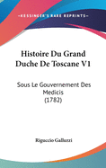 Histoire Du Grand Duche De Toscane V1: Sous Le Gouvernement Des Medicis (1782)