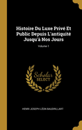 Histoire Du Luxe Priv Et Public Depuis L'antiquit Jusqu' Nos Jours; Volume 1