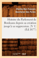 Histoire Du Parlement de Bordeaux Depuis Sa Creation Jusqu'a Sa Suppression. [V 1] (Ed.1877)