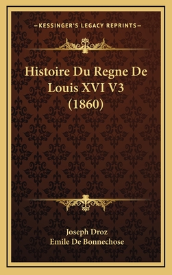 Histoire Du Regne de Louis XVI V3 (1860) - Droz, Joseph, and De Bonnechose, Emile