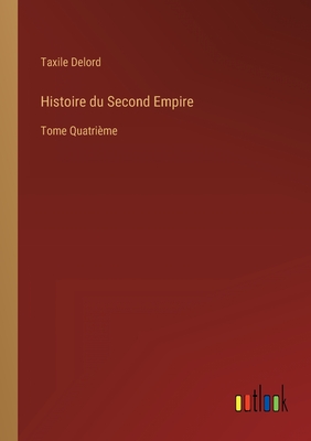 Histoire du Second Empire: Tome Quatrime - Delord, Taxile