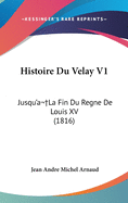 Histoire Du Velay V1: Jusqu'a La Fin Du Regne De Louis XV (1816)