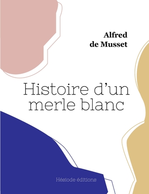 Histoire d'un merle blanc - Musset, Alfred De