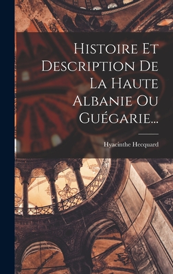 Histoire Et Description de La Haute Albanie Ou Guegarie... - Hecquard, Hyacinthe