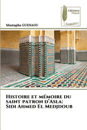 Histoire et m?moire du saint patron d'Asla: Sidi Ahmed El Medjdoub