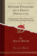 Histoire Financire de la France Depuis 1715, Vol. 3: 20 Septembre 1792-4 Fvrier 1797; La Vie Et La Mort Du Papier-Monnaie (Classic Reprint)