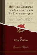 Histoire Gnrale Des Auteurs Sacrs Et Ecclsiastiques, Vol. 8: Qui Contient Leur Vie, Le Catalogue, La Critique, Le Jugement, La Chronologie, l'Analyse Et Le Dnombrement Des Diffrentes ditions de Leurs Ouvrages; Ce Qu'ils Renferment de Plus in