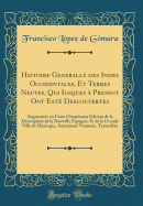 Histoire Generalle Des Indes Occidentales, Et Terres Neuves, Qui Iusques ? Present Ont Est? Descouvertes: Augment?e En Ceste Cinquiesme Edition de la Description de la Nouvelle Espagne, Et de la Grande Ville de Mexicque, Autrement Nomm?e, Tenuctilan