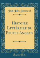 Histoire Littraire Du Peuple Anglais (Classic Reprint)