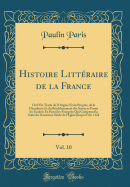 Histoire Litt?raire de la France, Vol. 10: Ou L'On Traite de L'Origine Et Du Progr?s, de la D?cadence Et Du R?tablissement Des Sciences Parmi Les Gaulois Et Parmi Les Fran?ois; Qui Comprend La Suite Du Douzi?me Si?cle de L'?Glise Jusqu'? L'An 112