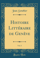 Histoire Litteraire de Geneve, Vol. 2 (Classic Reprint)