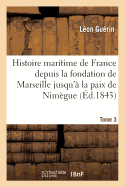 Histoire Maritime de France Depuis La Fondation de Marseille Jusqu' La Paix de Nimgue. Tome 3