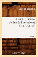 Histoire Militaire Du Duc de Luxembourg. Tome 1 (?d.1756-1758)