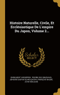 Histoire Naturelle, Civile, Et Eccl?siastique de l'Empire Du Japon, Volume 2