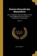 Histoire Naturelle Des Mammifres: Avec L'indication De Leurs Moeurs, Et De Leurs Rapports Avec Les Arts, Le Commerce Et L'agriculture; Volume 1