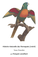 Histoire Naturelle des Perroquets (1805): Tome Premire
