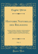 Histoire Naturelle Des Religions, Vol. 1: Animisme: Ftichisme, Naturalisme, Anthropomorphisme; Les Religions Mres: Chthonisme, Vdisme, Judasme; Religions Secondaires: Mazdisme, Brahmanisme, Bouddhisme, Religions Grecque Et Romaine, Islamisme