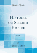 Histoire Ou Second Empire, Vol. 5 (Classic Reprint)
