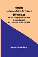 Histoire parlementaire de France (Volume 2); Recueil complet des discours prononc?s dans les chambres de 1819 ? 1848