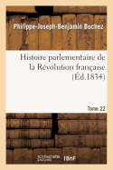 Histoire Parlementaire de la R?volution Fran?aise Tome 22