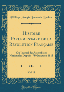 Histoire Parlementaire de la R?volution Fran?aise, Vol. 11: Ou Journal Des Assembl?es Nationales Depuis 1789 Jusqu'en 1815 (Classic Reprint)