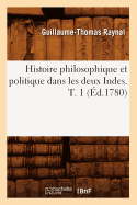 Histoire Philosophique Et Politique Dans Les Deux Indes. T. 1 (d.1780)