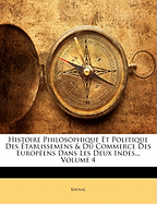 Histoire Philosophique Et Politique Des tablissemens & Du Commerce Des Europens Dans Les Deux Indes.., Volume 4