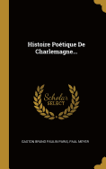 Histoire Potique De Charlemagne...