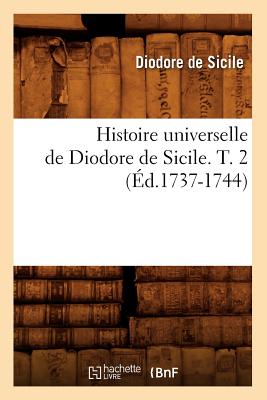 Histoire Universelle de Diodore de Sicile. T. 2 (?d.1737-1744) - de Sicile, Diodore
