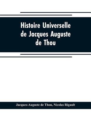 Histoire universelle, de Jacques Auguste de Thou - De Thou, Jacques-Auguste, and Rigault, Nicolas