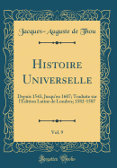 Histoire Universelle, Vol. 9: Depuis 1543, Jusqu'en 1607; Traduite Sur L'Edition Latine de Londres; 1582-1587 (Classic Reprint)