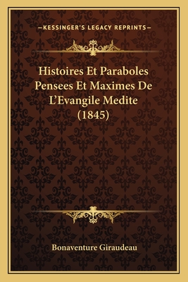 Histoires Et Paraboles Pensees Et Maximes de L'Evangile Medite (1845) - Giraudeau, Bonaventure