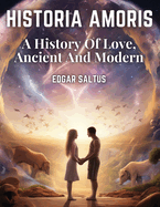 Historia Amoris: A History Of Love, Ancient And Modern