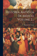 Historia Antigua de Mejico, Volume 2...