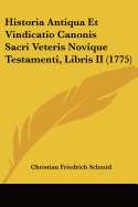 Historia Antiqua Et Vindicatio Canonis Sacri Veteris Novique Testamenti, Libris II (1775)