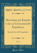 Historia de Espaa Y de la Civilizacin Espaola, Vol. 3: Ilustrado Con 130 Fotograbados (Classic Reprint)