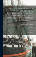 Historia De La Amrica Central, Desde El Descubrimiento Del Pas Por Los Espaoles(1502) Hasta Su Independencia De La Espaa(1821): 1502-1542...