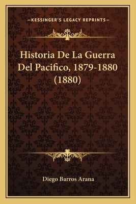 Historia de La Guerra del Pacifico, 1879-1880 (1880) - Arana, Diego Barros