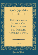 Historia de la Legislacin Y Recitaciones del Derecho Civil de Espaa, Vol. 3 (Classic Reprint)