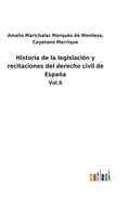 Historia de la legislaci?n y recitaciones del derecho civil de Espaa: Vol.6