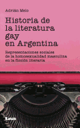 Historia de La Literatura Gay En Argentina: Representaciones Sociales de La Homosexualidad Masculina En La Ficcion Literaria