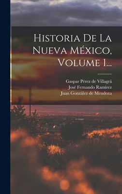 Historia de La Nueva Mexico, Volume 1... - Gaspar Perez De Villagra (Creator), and Jose Fernando Ramirez (Creator), and Juan Gonzalez De Mendoza (Creator)