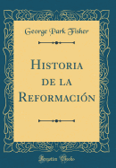 Historia de la Reformaci?n (Classic Reprint)