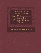 Historia De La Reformacion Del Siglo Decimosecsto, Volume 1... - Jean Henri Merle D'Aubigne (Creator)