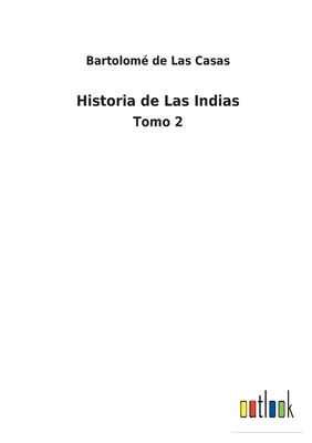 Historia de Las Indias: Tomo 2 - Las Casas, Bartolom? de