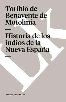 Historia de los indios de la Nueva Espaa - Motolina, Toribio de Benavente, and Garca Icazbalceta, Joaqun (Editor)