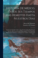 Historia De Mjico, Desde Sus Tiempos Mas Remotos Hasta Nuestros Dias; Escrita En Vista De Todo Lo Que De Irrecusable Han Dado  Luz Los Mas Caracterizados Historiadores, Y En Virtud De Documentos Autnticos, No Publicados Todava, Tomados Del Arch...