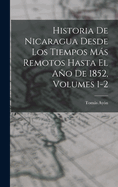 Historia de Nicaragua Desde Los Tiempos Ms Remotos Hasta El Ao de 1852, Volumes 1-2