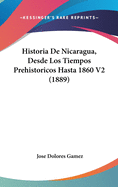 Historia de Nicaragua, Desde Los Tiempos Prehistoricos Hasta 1860 V2 (1889)