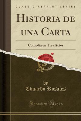 Historia de Una Carta: Comedia En Tres Actos (Classic Reprint) - Rosales, Eduardo